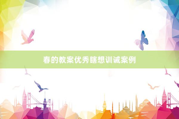 春的教案优秀瞎想训诫案例